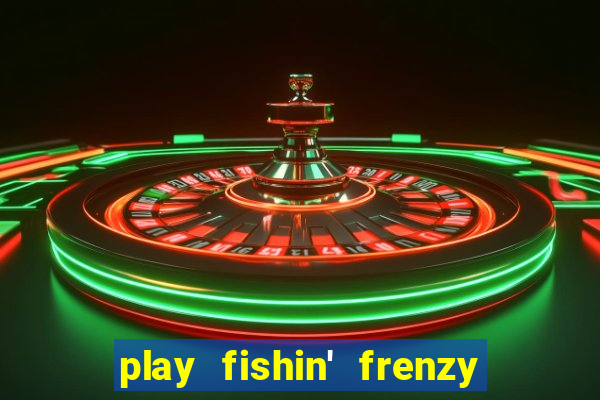 play fishin' frenzy fortune spins slots