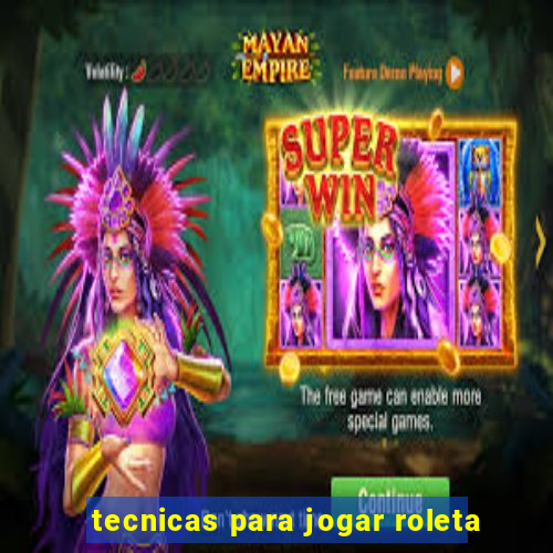 tecnicas para jogar roleta