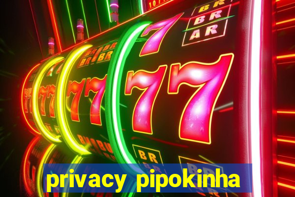 privacy pipokinha