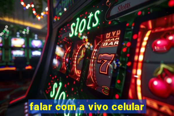 falar com a vivo celular