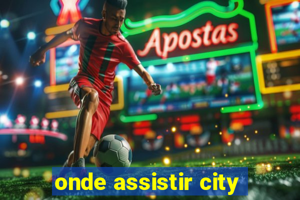 onde assistir city