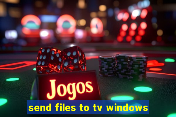 send files to tv windows