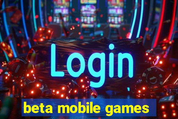 beta mobile games