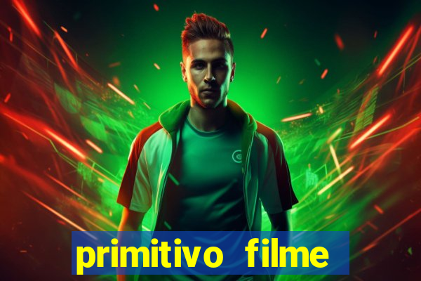 primitivo filme completo dublado mega filmes