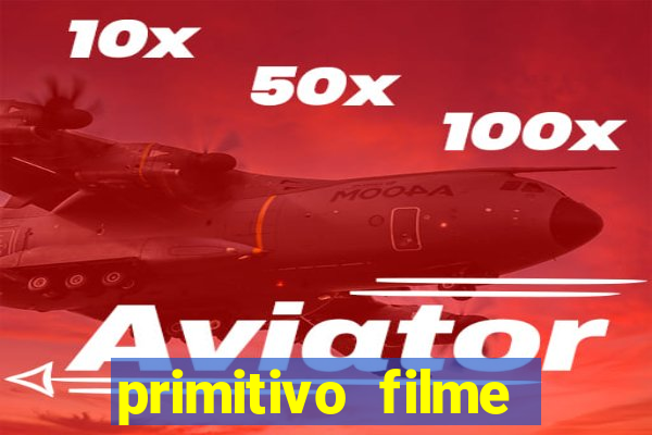 primitivo filme completo dublado mega filmes