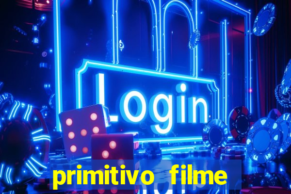 primitivo filme completo dublado mega filmes