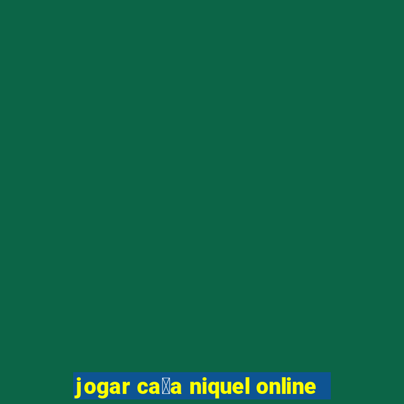 jogar ca莽a niquel online