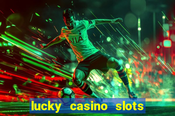 lucky casino slots win cash