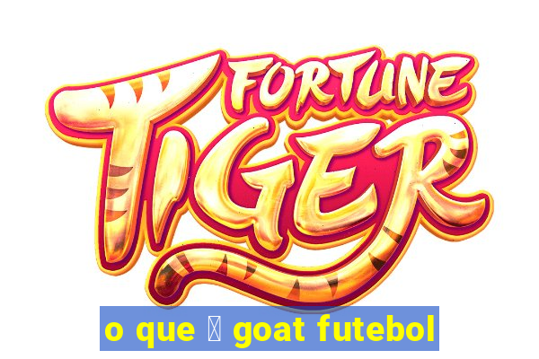 o que 茅 goat futebol