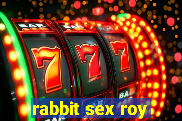 rabbit sex roy