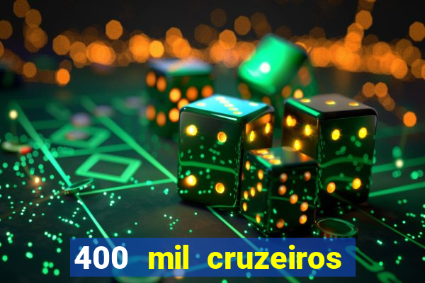 400 mil cruzeiros em reais