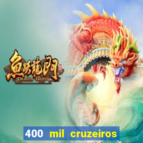 400 mil cruzeiros em reais