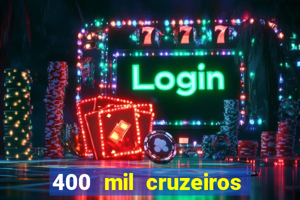 400 mil cruzeiros em reais