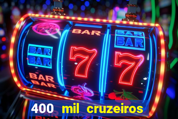 400 mil cruzeiros em reais