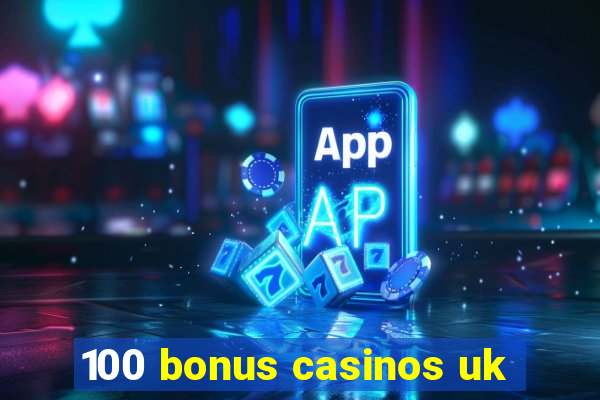 100 bonus casinos uk