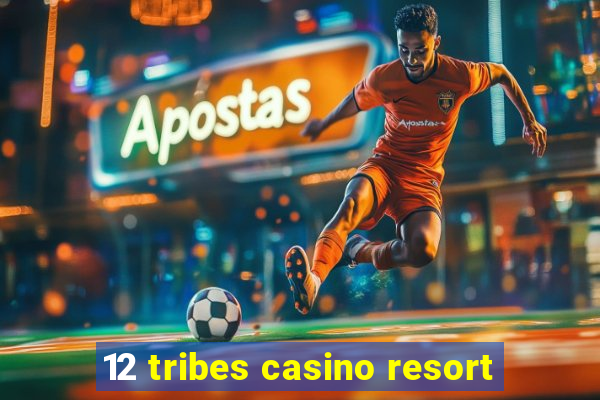 12 tribes casino resort