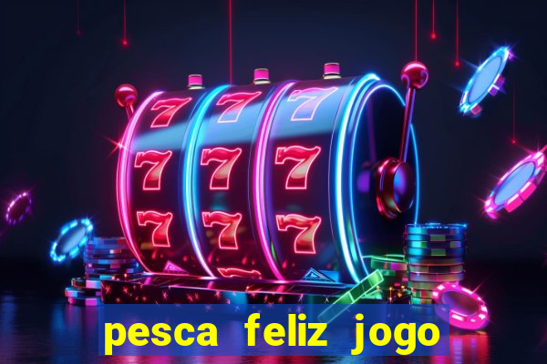 pesca feliz jogo cassino download