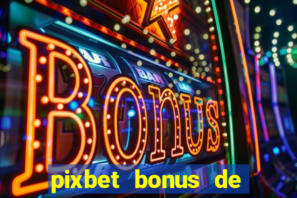 pixbet bonus de boas vindas