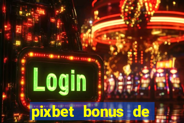 pixbet bonus de boas vindas