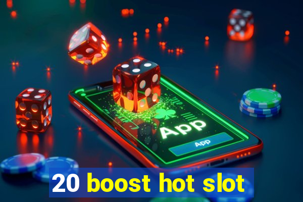 20 boost hot slot