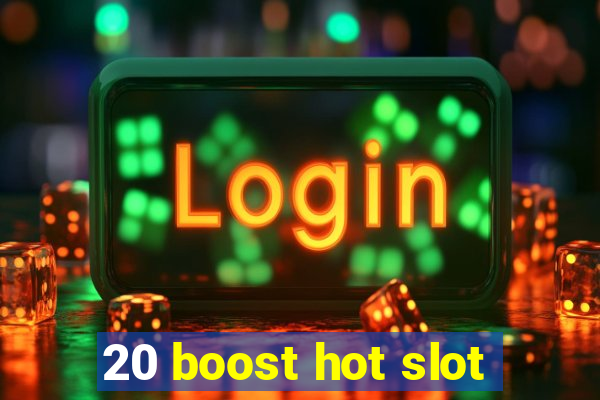 20 boost hot slot