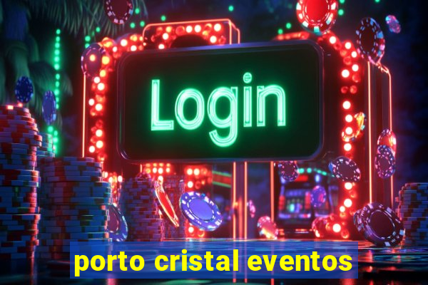 porto cristal eventos