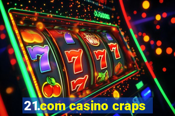 21.com casino craps