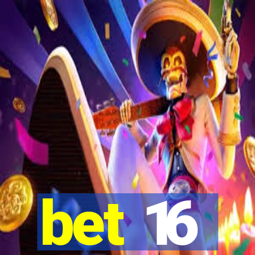 bet 16