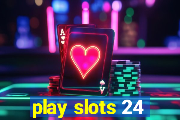 play slots 24