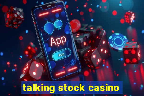 talking stock casino