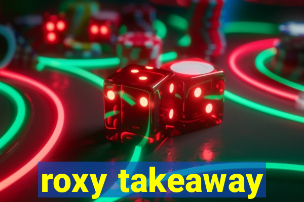 roxy takeaway