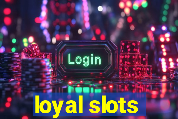 loyal slots