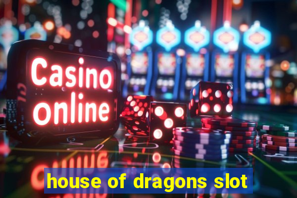 house of dragons slot