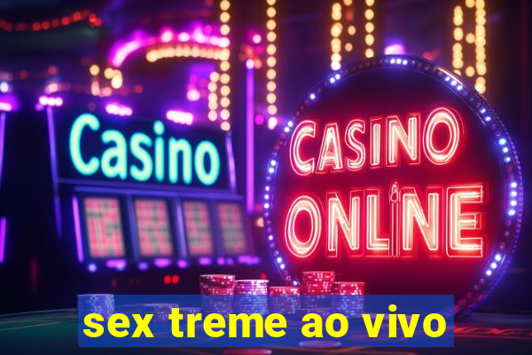 sex treme ao vivo