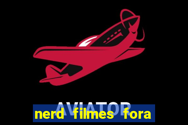 nerd filmes fora do ar