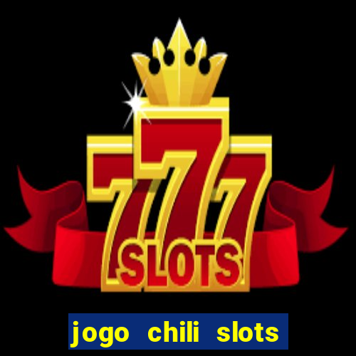 jogo chili slots master paga mesmo