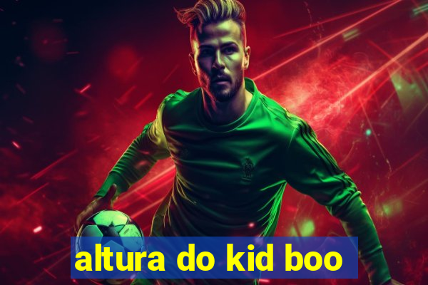 altura do kid boo