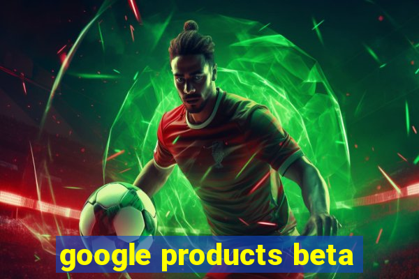 google products beta