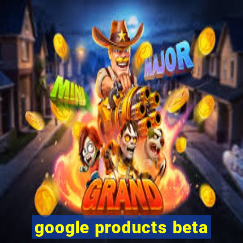 google products beta