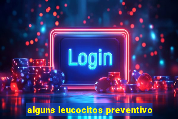 alguns leucocitos preventivo