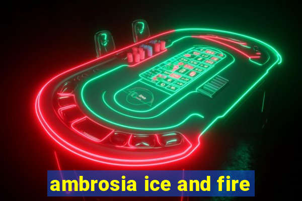 ambrosia ice and fire