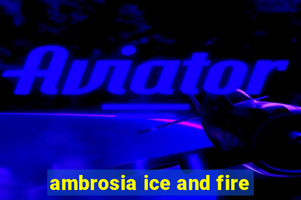 ambrosia ice and fire