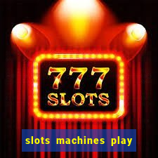 slots machines play for free