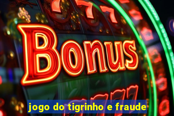 jogo do tigrinho e fraude