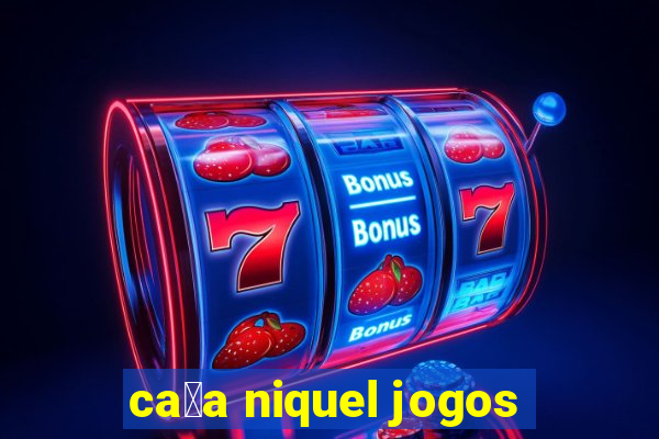 ca莽a niquel jogos