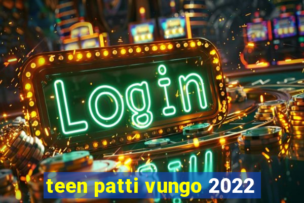 teen patti vungo 2022