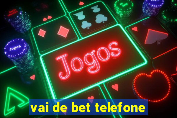 vai de bet telefone