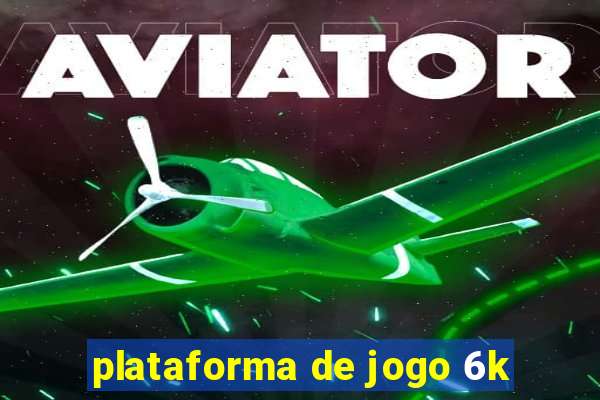 plataforma de jogo 6k