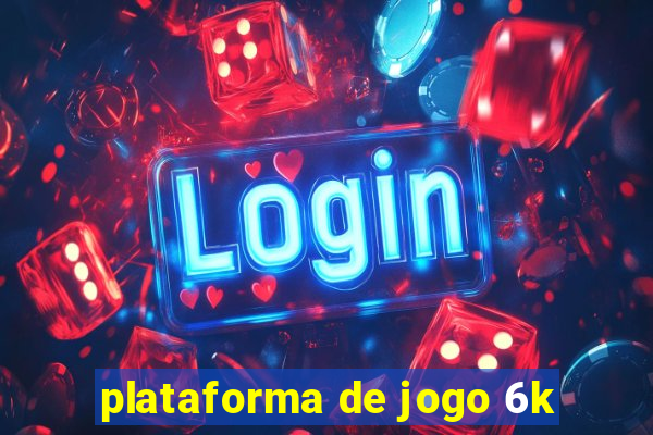 plataforma de jogo 6k