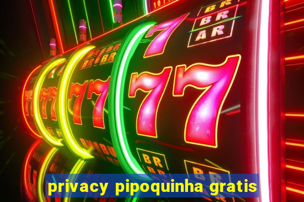 privacy pipoquinha gratis